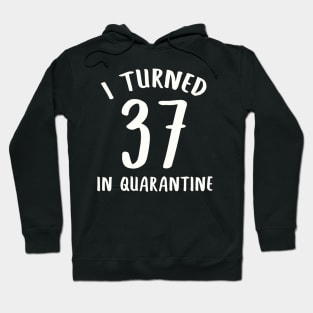 I Turned 37 In Quarantine Hoodie